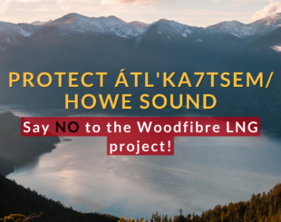 Protect Átl'ka7tsem/ Howe Sound. Say NO to the Woodfibre LNG project!